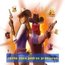 racha cuca pedras preciosas