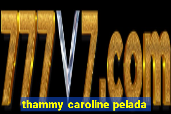 thammy caroline pelada