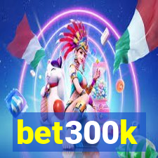 bet300k