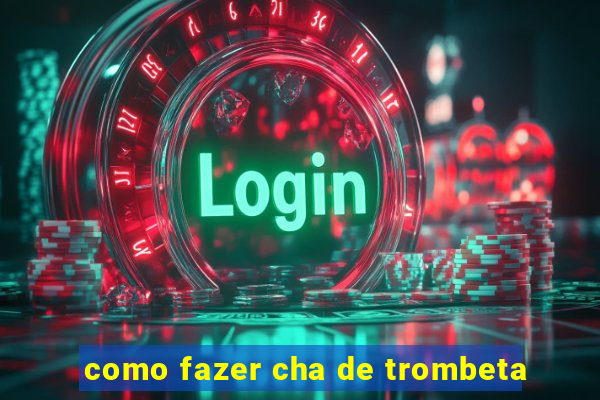 como fazer cha de trombeta