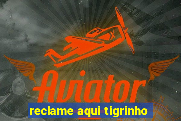 reclame aqui tigrinho