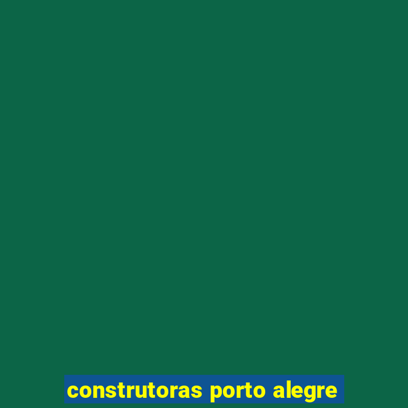 construtoras porto alegre