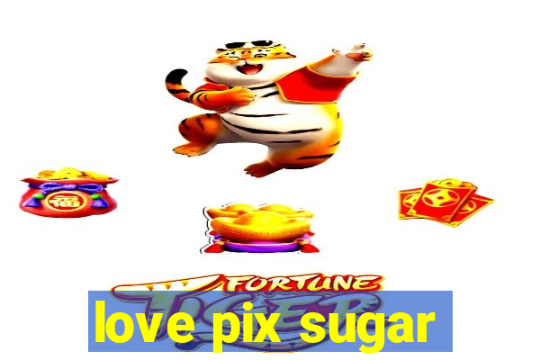 love pix sugar