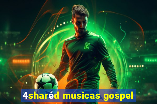 4sharéd musicas gospel