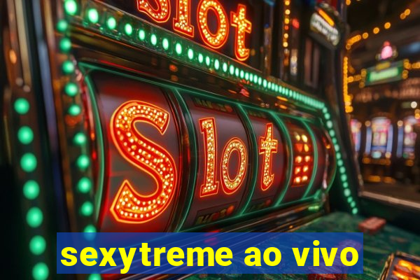 sexytreme ao vivo