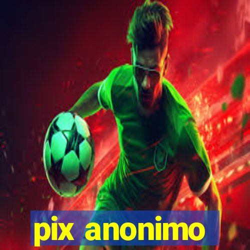 pix anonimo