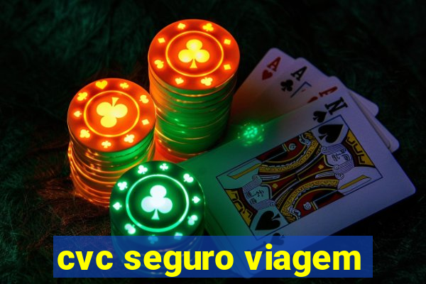 cvc seguro viagem