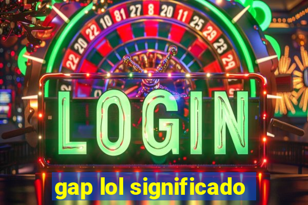 gap lol significado