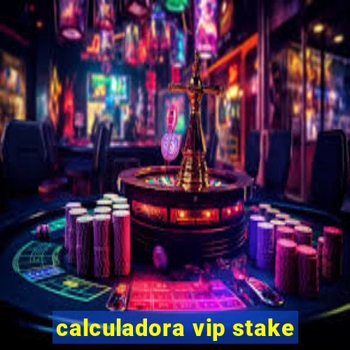 calculadora vip stake