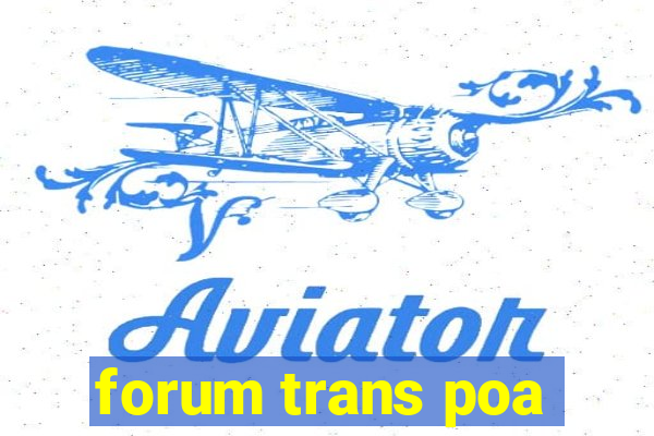 forum trans poa