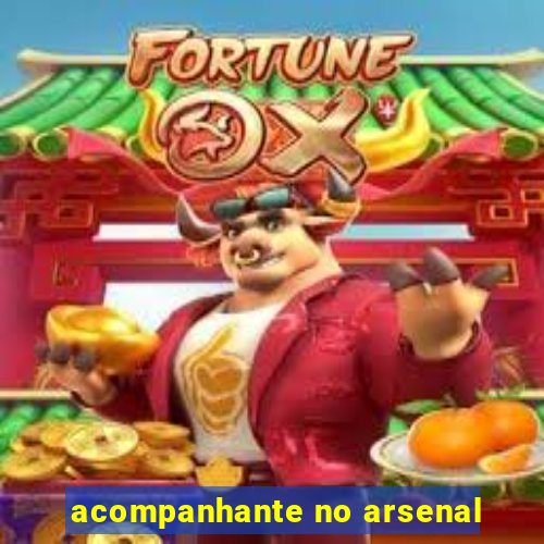 acompanhante no arsenal