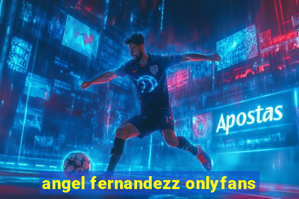 angel fernandezz onlyfans