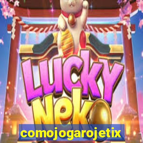 comojogarojetix