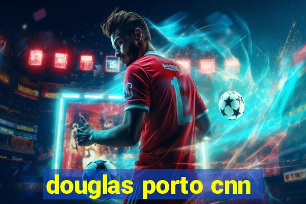 douglas porto cnn