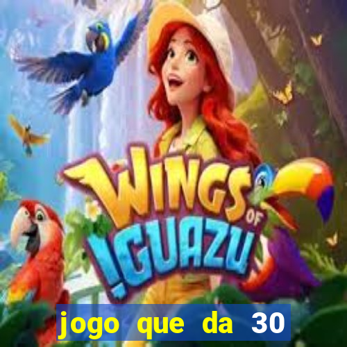 jogo que da 30 reais de bonus