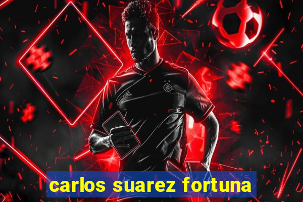 carlos suarez fortuna