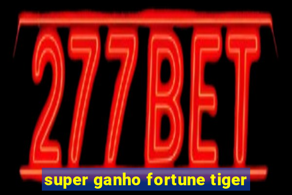 super ganho fortune tiger