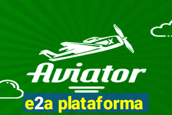 e2a plataforma