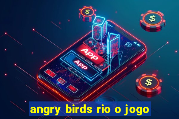 angry birds rio o jogo