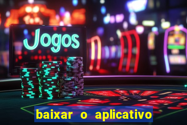 baixar o aplicativo do jogo do tigrinho