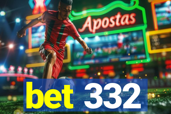 bet 332