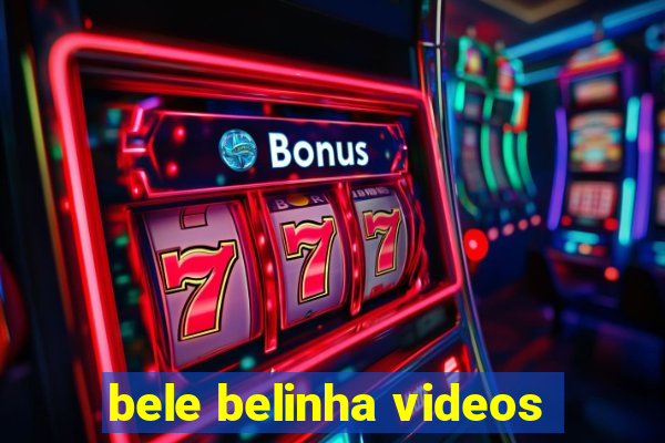 bele belinha videos