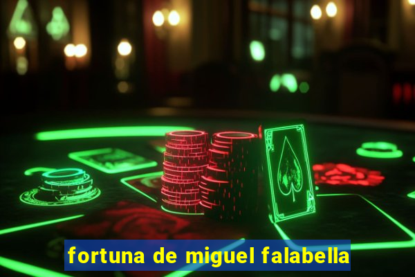 fortuna de miguel falabella