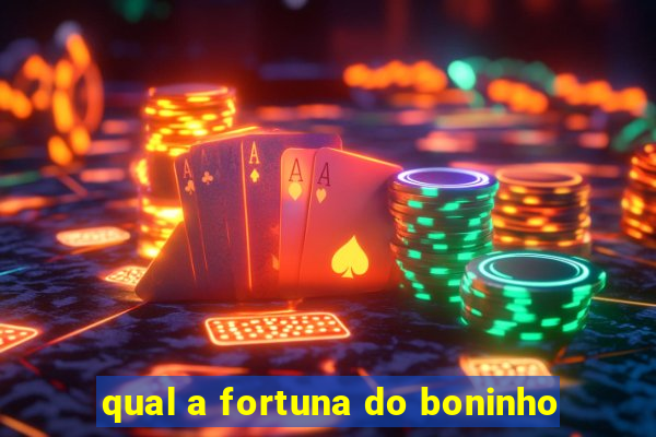 qual a fortuna do boninho