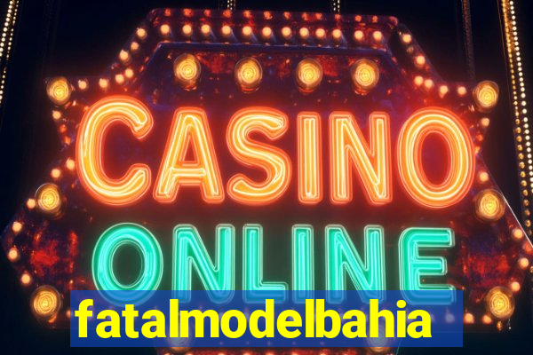 fatalmodelbahia