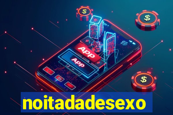 noitadadesexo