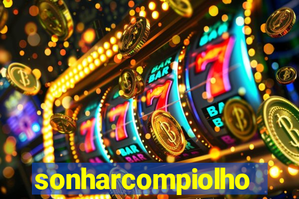 sonharcompiolho