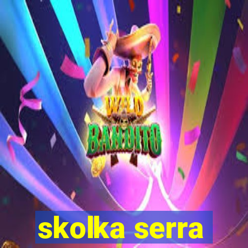 skolka serra