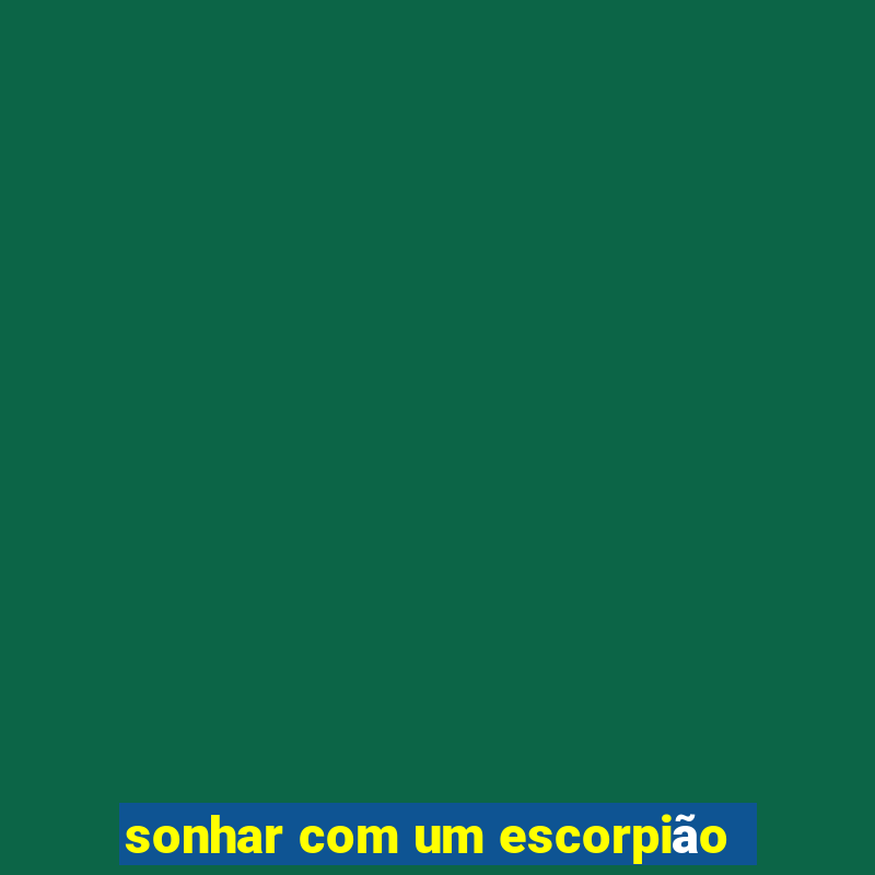 sonhar com um escorpião