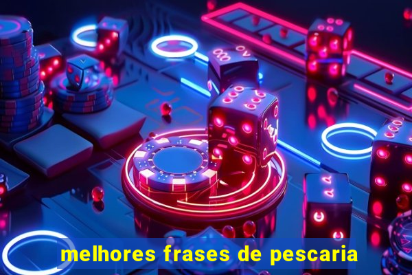 melhores frases de pescaria