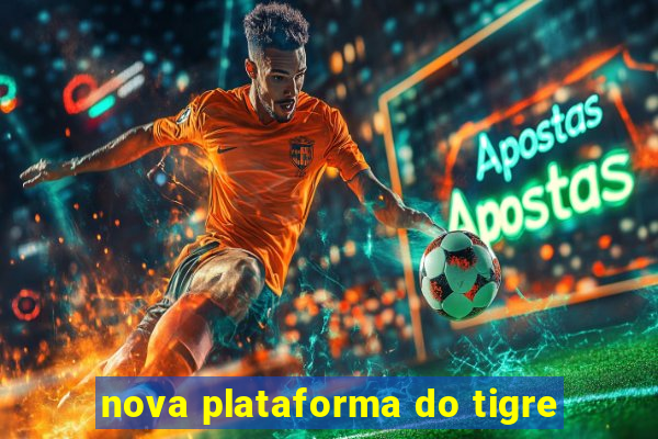 nova plataforma do tigre