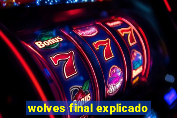 wolves final explicado