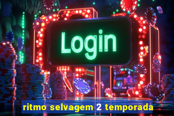 ritmo selvagem 2 temporada