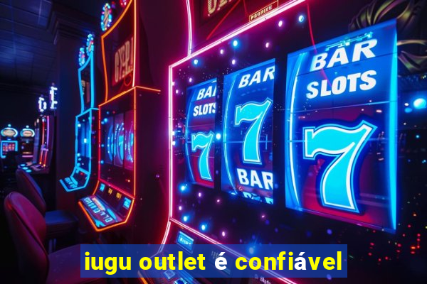 iugu outlet é confiável