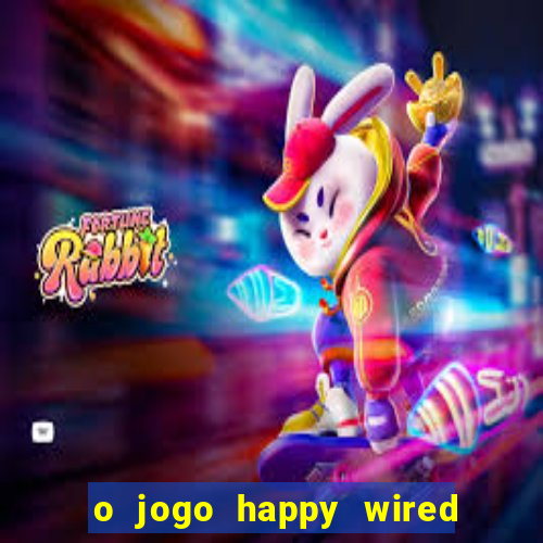 o jogo happy wired paga mesmo