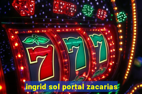 ingrid sol portal zacarias