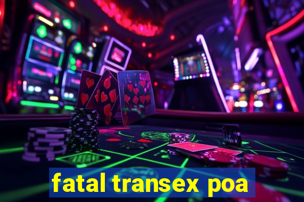 fatal transex poa