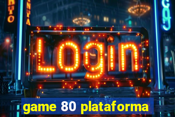 game 80 plataforma