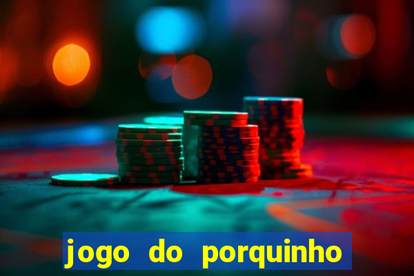 jogo do porquinho de ganhar dinheiro