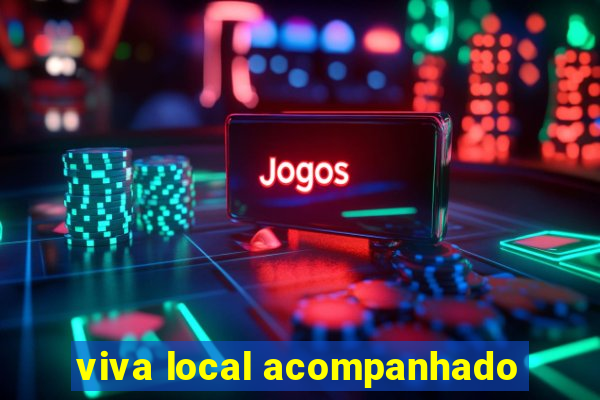 viva local acompanhado