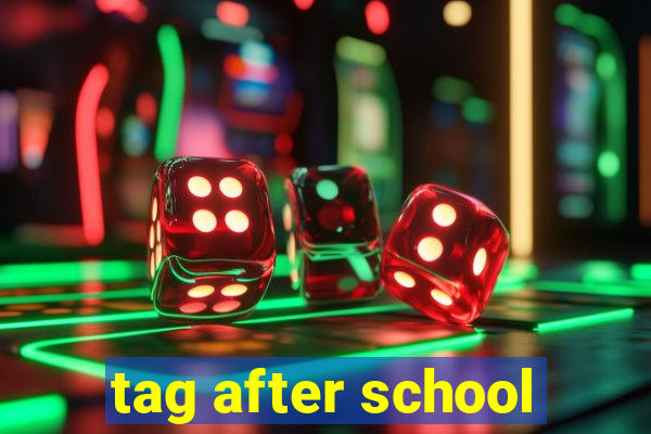 tag after school