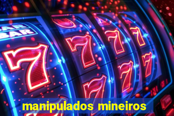 manipulados mineiros