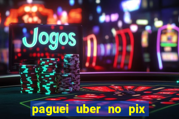 paguei uber no pix e nao achou motorista