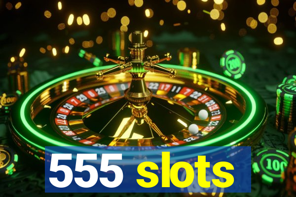 555 slots