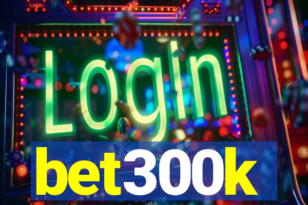 bet300k