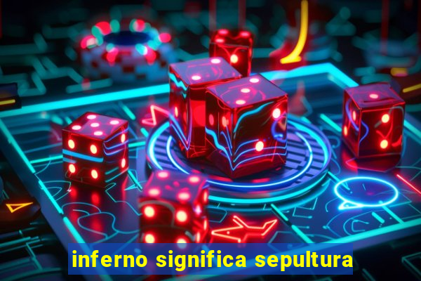 inferno significa sepultura